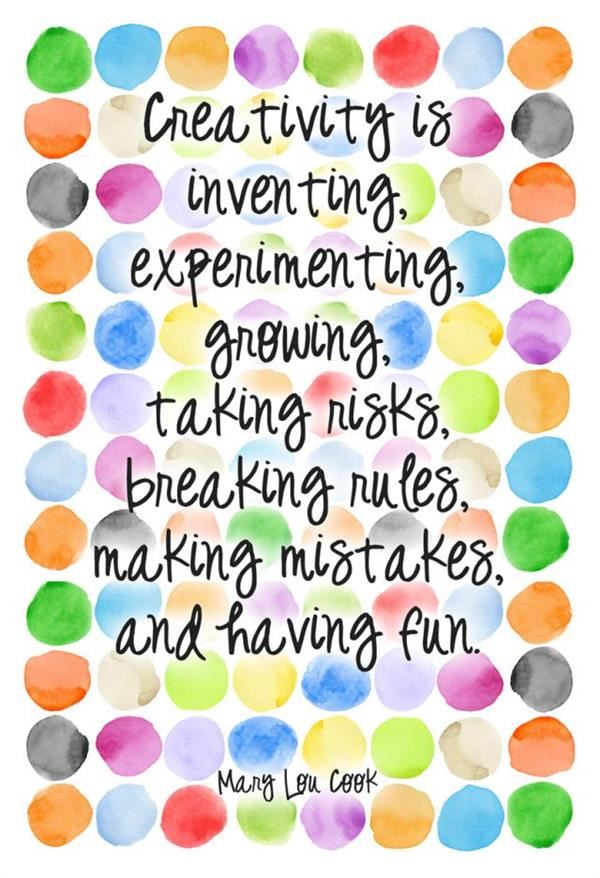 Creativity is inventing, experimenting, growing, taking risks, breaking rules, making mistakes, and having fun. 